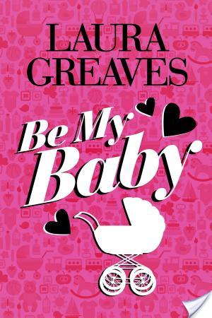 Review: Be My Baby by Laura Greaves Review: Be My Baby by Laura Greaves